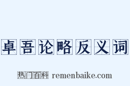 卓吾论略反义词是什么意思的图片